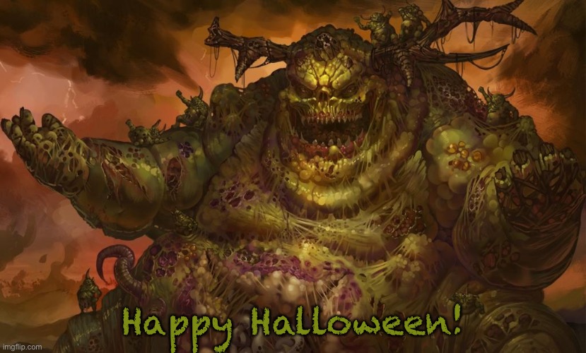 Nurgle | Happy Halloween! | image tagged in nurgle,halloween | made w/ Imgflip meme maker