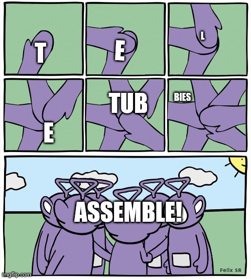 Teletubbies assemble! | E; L; T; TUB; BIES; E; ASSEMBLE! | image tagged in teletubbies in a circle | made w/ Imgflip meme maker