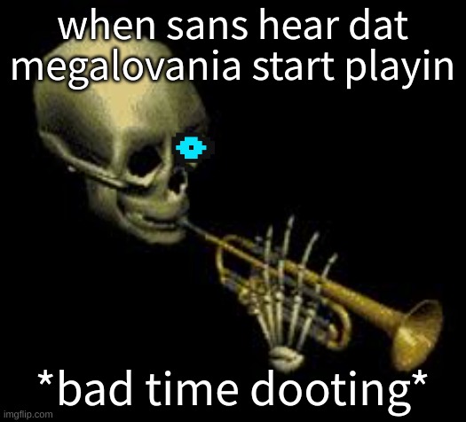 Doot |  when sans hear dat megalovania start playin; *bad time dooting* | image tagged in doot,sans undertale | made w/ Imgflip meme maker