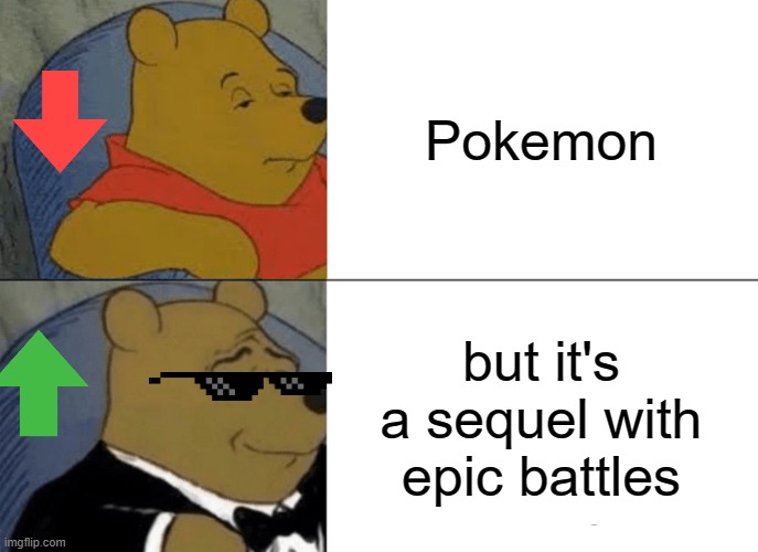 Tuxedo Winnie The Pooh Meme | Pokemon; but it's a sequel with epic battles | image tagged in memes,tuxedo winnie the pooh | made w/ Imgflip meme maker