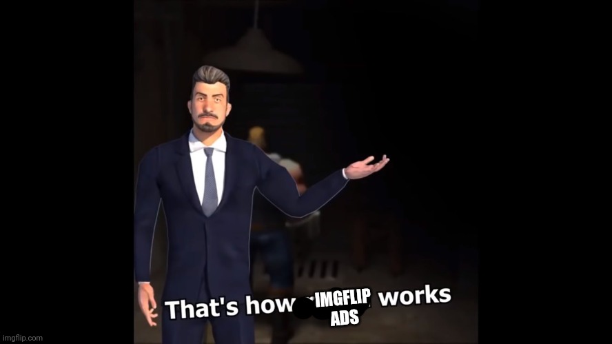 That's how mafia works | IMGFLIP ADS | image tagged in that's how mafia works | made w/ Imgflip meme maker