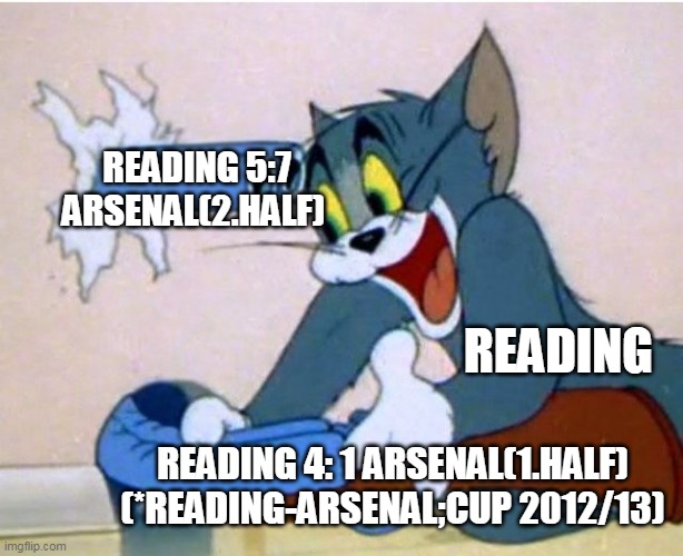 who remembers this | READING 5:7 ARSENAL(2.HALF); READING; READING 4: 1 ARSENAL(1.HALF)
(*READING-ARSENAL;CUP 2012/13) | image tagged in tom and jerry | made w/ Imgflip meme maker