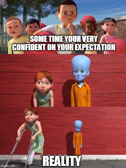 life and reality | SOME TIME YOUR VERY CONFIDENT ON YOUR EXPECTATION; REALITY | image tagged in megamind school pick,real life | made w/ Imgflip meme maker