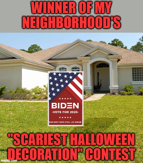 Took the Blue Ribbon hands down, very scary! | WINNER OF MY NEIGHBORHOOD'S; "SCARIEST HALLOWEEN DECORATION" CONTEST | image tagged in biden lawn sign,halloween | made w/ Imgflip meme maker