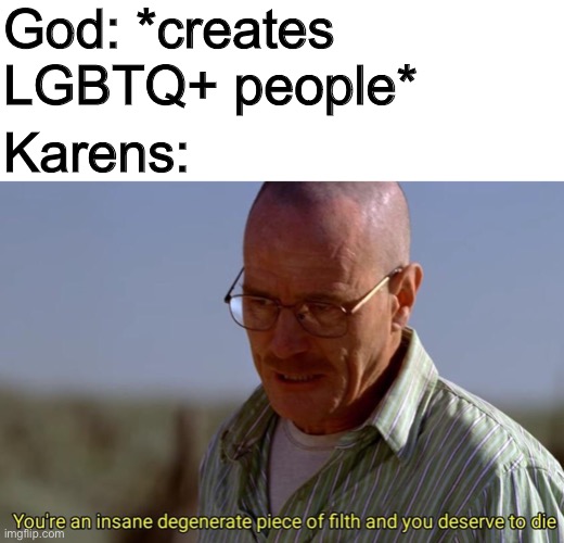 Is this too edgy? | God: *creates LGBTQ+ people*; Karens: | made w/ Imgflip meme maker