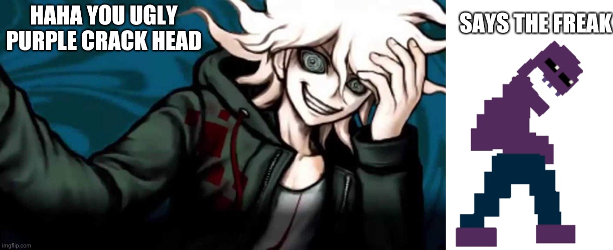 Why you never call people ugly while you ugly too | SAYS THE FREAK; HAHA YOU UGLY PURPLE CRACK HEAD | image tagged in danganronpa,fnaf,the man behind the slaughter | made w/ Imgflip meme maker