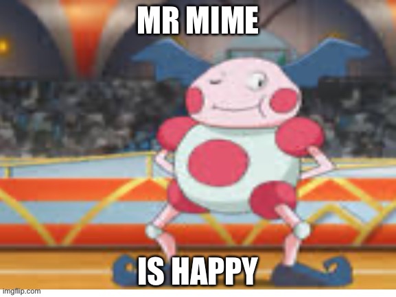 Proud Mime | MR MIME IS HAPPY | image tagged in proud mime | made w/ Imgflip meme maker