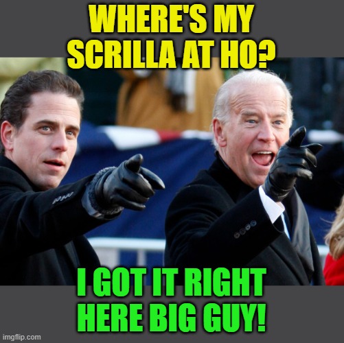 Hunter&Joe | WHERE'S MY SCRILLA AT HO? I GOT IT RIGHT HERE BIG GUY! | image tagged in hunter joe | made w/ Imgflip meme maker