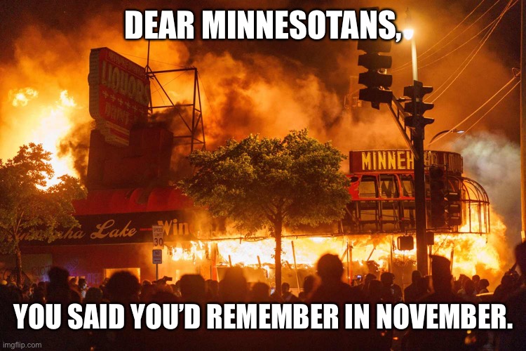 DEAR MINNESOTANS, YOU SAID YOU’D REMEMBER IN NOVEMBER. | image tagged in democrats,minnesota,biden,donald trump | made w/ Imgflip meme maker