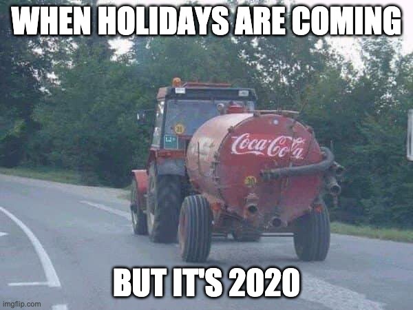 Holidays are coming 2020 | WHEN HOLIDAYS ARE COMING; BUT IT'S 2020 | image tagged in christmas,holidays,2020 | made w/ Imgflip meme maker