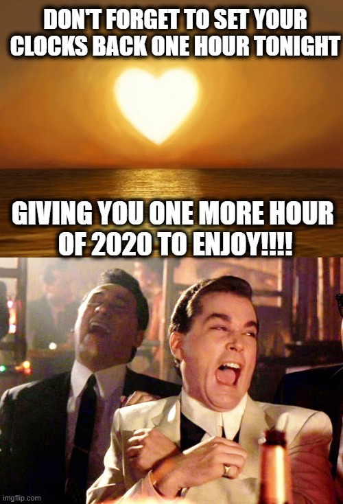 Back to Standard Time | DON'T FORGET TO SET YOUR CLOCKS BACK ONE HOUR TONIGHT; GIVING YOU ONE MORE HOUR 
OF 2020 TO ENJOY!!!! | image tagged in memes,good fellas hilarious,fun,funny,psa | made w/ Imgflip meme maker