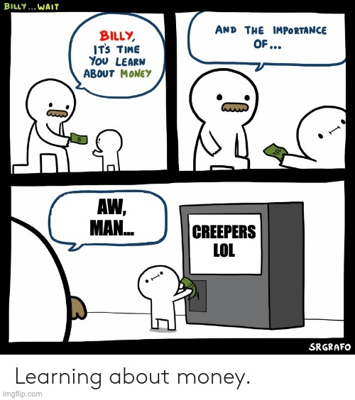 So way back in the mine… | AW, MAN... CREEPERS
LOL | image tagged in billy learning about money,memes,funny,billy,money | made w/ Imgflip meme maker