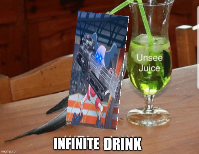 Unsee juice | INFINITE DRINK | image tagged in unsee juice | made w/ Imgflip meme maker