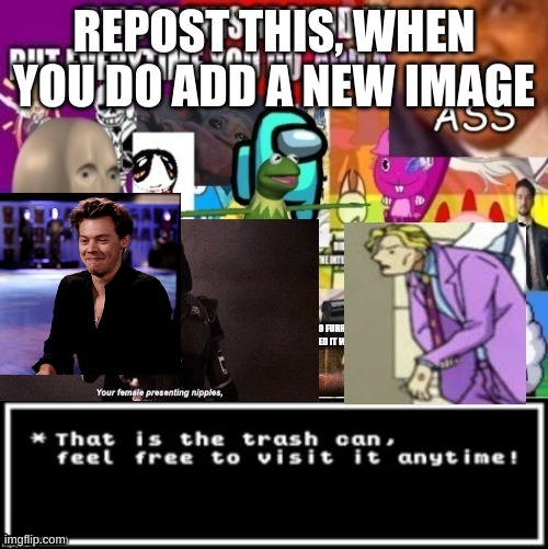repost it | REPOST THIS, WHEN YOU DO ADD A NEW IMAGE | image tagged in images | made w/ Imgflip meme maker