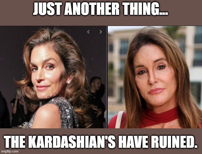 Cindy vs Bruce | JUST ANOTHER THING... THE KARDASHIAN'S HAVE RUINED. | image tagged in funny,sad,childhood ruined | made w/ Imgflip meme maker