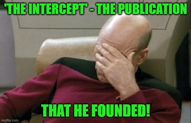 Captain Picard Facepalm Meme | 'THE INTERCEPT' - THE PUBLICATION THAT HE FOUNDED! | image tagged in memes,captain picard facepalm | made w/ Imgflip meme maker