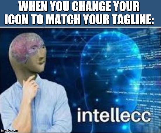 lol. Blue is acting sus though | WHEN YOU CHANGE YOUR ICON TO MATCH YOUR TAGLINE: | image tagged in intellecc,among us,blue,sus | made w/ Imgflip meme maker