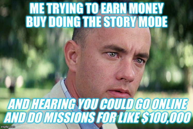 GTA 5 | ME TRYING TO EARN MONEY BUY DOING THE STORY MODE; AND HEARING YOU COULD GO ONLINE AND DO MISSIONS FOR LIKE $100,OOO | image tagged in memes,and just like that | made w/ Imgflip meme maker