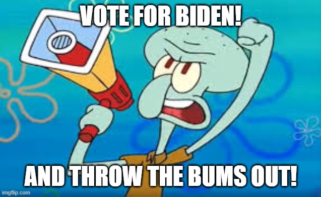 Biden-Squidward 2020 | VOTE FOR BIDEN! AND THROW THE BUMS OUT! | image tagged in squidward on strike,joe biden,vote for biden,2020 elections,throw the bums out,workers | made w/ Imgflip meme maker