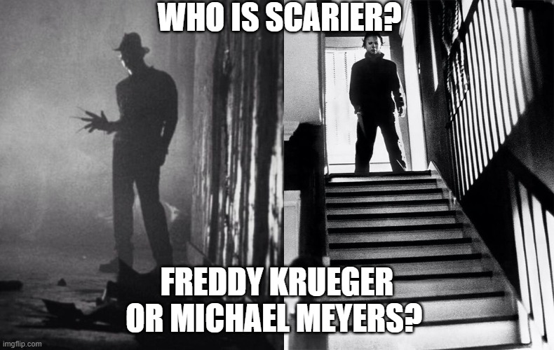 Choose Wisely | WHO IS SCARIER? FREDDY KRUEGER OR MICHAEL MEYERS? | image tagged in michael myers,freddy krueger,halloween,nightmare on elm street | made w/ Imgflip meme maker