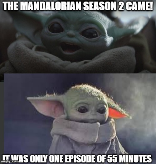 :((((((((((((((((((((((((((((((((((((((((((((((((((((((((( | THE MANDALORIAN SEASON 2 CAME! IT WAS ONLY ONE EPISODE OF 55 MINUTES | image tagged in baby yoda happy | made w/ Imgflip meme maker