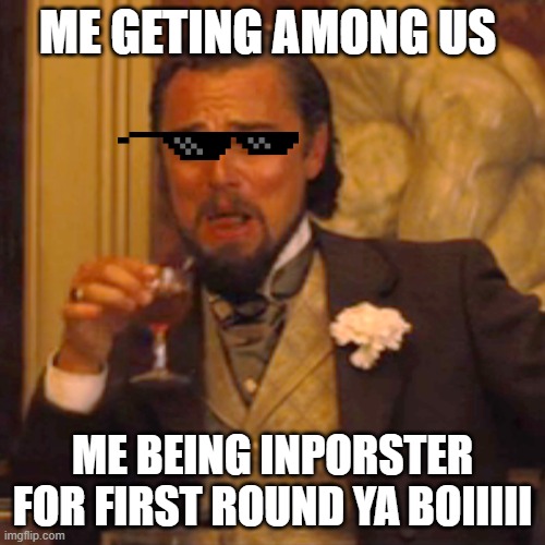 among us | ME GETING AMONG US; ME BEING INPORSTER FOR FIRST ROUND YA BOIIIII | image tagged in memes,laughing leo | made w/ Imgflip meme maker