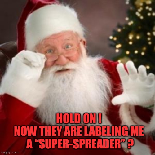 santa hold on | HOLD ON !
NOW THEY ARE LABELING ME
 A “SUPER-SPREADER” ? | image tagged in santa hold on | made w/ Imgflip meme maker