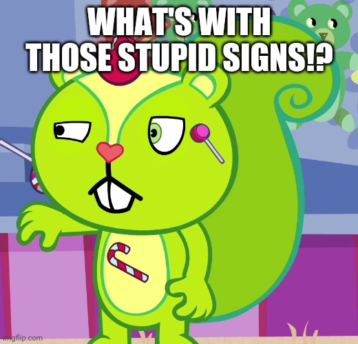 WHAT'S WITH THOSE STUPID SIGNS!? | made w/ Imgflip meme maker