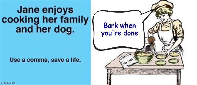 Commas cooking dogs and Jane | Bark when you're done | image tagged in cooking,commas,dogs | made w/ Imgflip meme maker