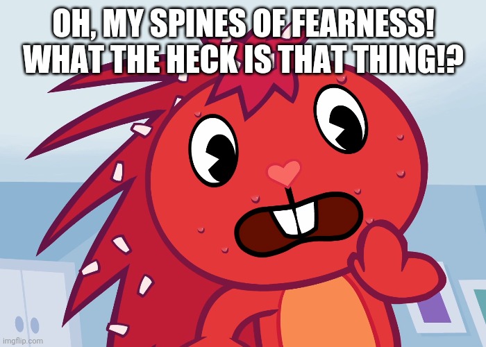 OH, MY SPINES OF FEARNESS! WHAT THE HECK IS THAT THING!? | made w/ Imgflip meme maker