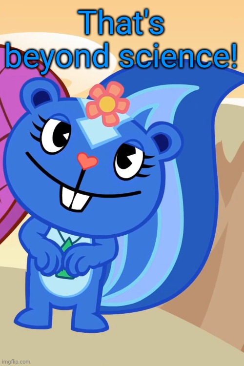 Swooned Petunia (HTF) | That's beyond science! | image tagged in swooned petunia htf | made w/ Imgflip meme maker