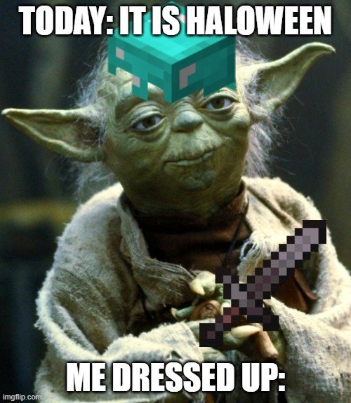 Its Haloween | TODAY: IT IS HALOWEEN; ME DRESSED UP: | image tagged in halloween | made w/ Imgflip meme maker