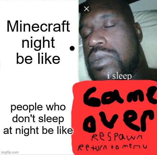 sloop | Minecraft night be like; people who don't sleep at night be like | image tagged in memes,sleeping shaq | made w/ Imgflip meme maker
