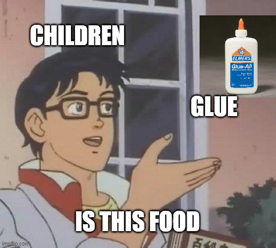 Is This A Pigeon Meme | CHILDREN; GLUE; IS THIS FOOD | image tagged in memes,is this a pigeon | made w/ Imgflip meme maker