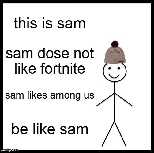 Be Like Bill | this is sam; sam dose not like fortnite; sam likes among us; be like sam | image tagged in memes,be like bill | made w/ Imgflip meme maker