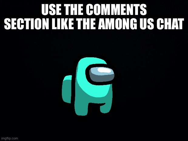 Who ? | USE THE COMMENTS SECTION LIKE THE AMONG US CHAT | image tagged in among us,games,chat,memes,funny,mobile game | made w/ Imgflip meme maker