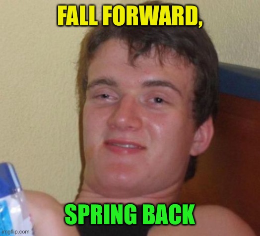 Bad daylight savings time advice | FALL FORWARD, SPRING BACK | image tagged in memes,10 guy,daylight savings time | made w/ Imgflip meme maker