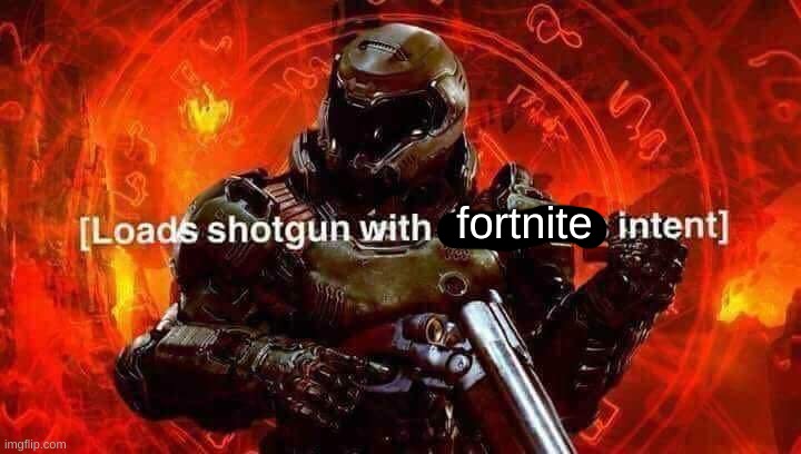 Loads shotgun with malicious intent | fortnite | image tagged in loads shotgun with malicious intent | made w/ Imgflip meme maker