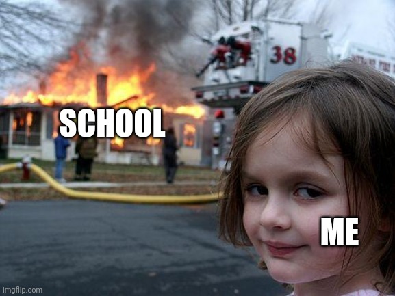Disaster Girl Meme | SCHOOL ME | image tagged in memes,disaster girl | made w/ Imgflip meme maker