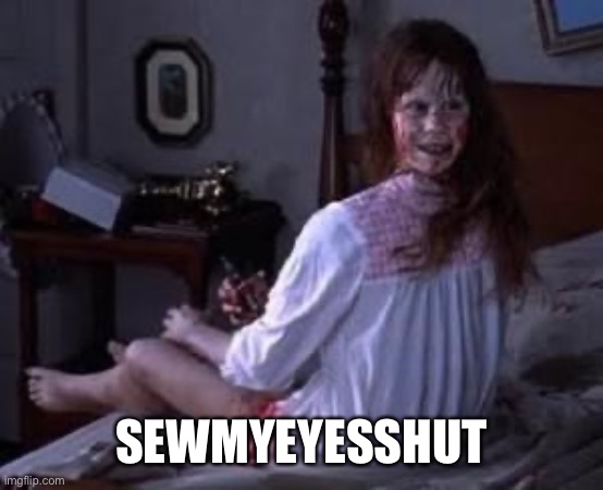 Exorcist | SEWMYEYESSHUT | image tagged in exorcist | made w/ Imgflip meme maker