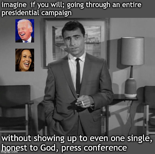 Biden Harris Press conference | imagine  if you will; going through an entire
presidential campaign; without showing up to even one single,
honest to God, press conference | image tagged in politics | made w/ Imgflip meme maker