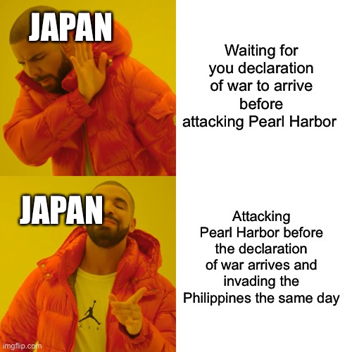 Japan actually tho | Waiting for you declaration of war to arrive before attacking Pearl Harbor Attacking Pearl Harbor before the declaration of war arrives and  | image tagged in memes,drake hotline bling | made w/ Imgflip meme maker