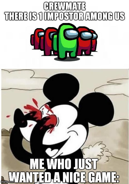 The Among Us color impostor trick reactors be like: | CREWMATE
THERE IS 1 IMPOSTOR AMONG US; ME WHO JUST WANTED A NICE GAME: | image tagged in color,mickey mouse,blood,impostor,among us,red vs green | made w/ Imgflip meme maker