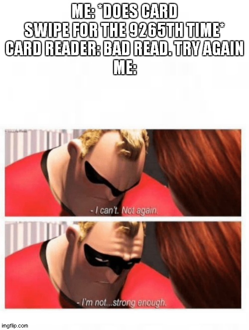 Among Us noob card swipers be like: | ME: *DOES CARD SWIPE FOR THE 9265TH TIME*
CARD READER: BAD READ. TRY AGAIN
ME: | image tagged in pixar,among us,the incredibles,card swipe,noobs | made w/ Imgflip meme maker