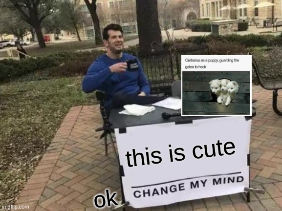 Change My Mind | this is cute; ok | image tagged in memes,change my mind | made w/ Imgflip meme maker