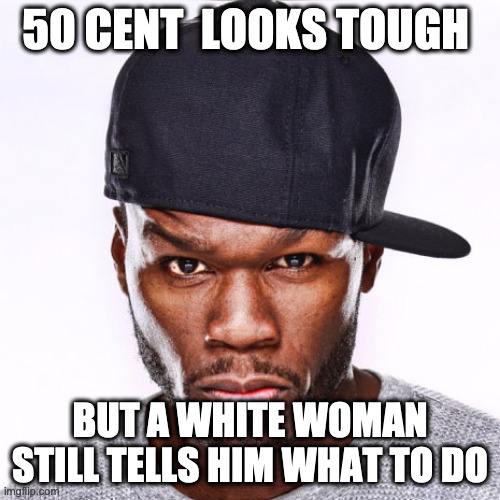 Chelsea telling 50Cent | 50 CENT  LOOKS TOUGH; BUT A WHITE WOMAN STILL TELLS HIM WHAT TO DO | image tagged in 50cent,slave,democrat,meme,memes,funny | made w/ Imgflip meme maker