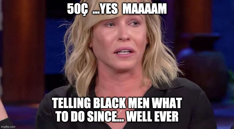 Chelsea Tell 50Cent who teh Boss is. | 50Ç  ...YES  MAAAAM; TELLING BLACK MEN WHAT TO DO SINCE... WELL EVER | image tagged in chelsea handler,50 cent,white woman,white privilege,white power,meme | made w/ Imgflip meme maker
