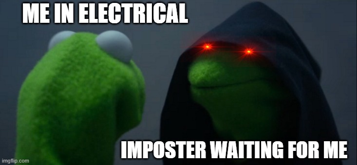 Evil Kermit | ME IN ELECTRICAL; IMPOSTER WAITING FOR ME | image tagged in memes,evil kermit | made w/ Imgflip meme maker