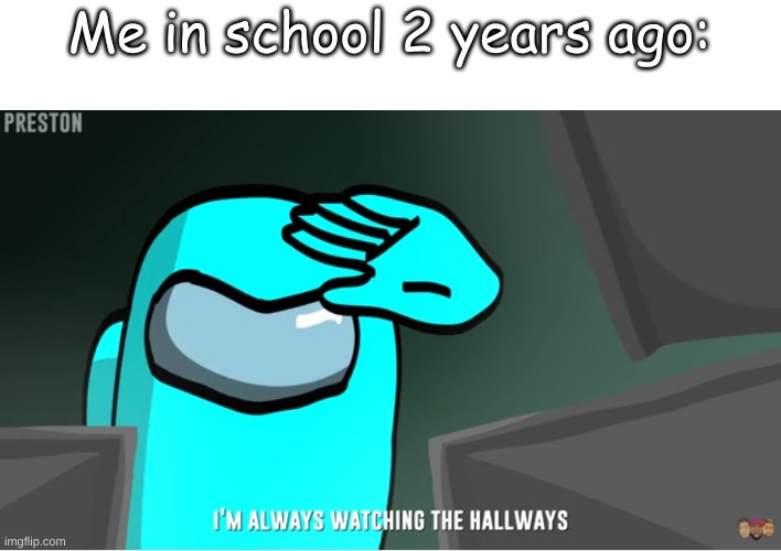 Me in school 2 years ago: | made w/ Imgflip meme maker
