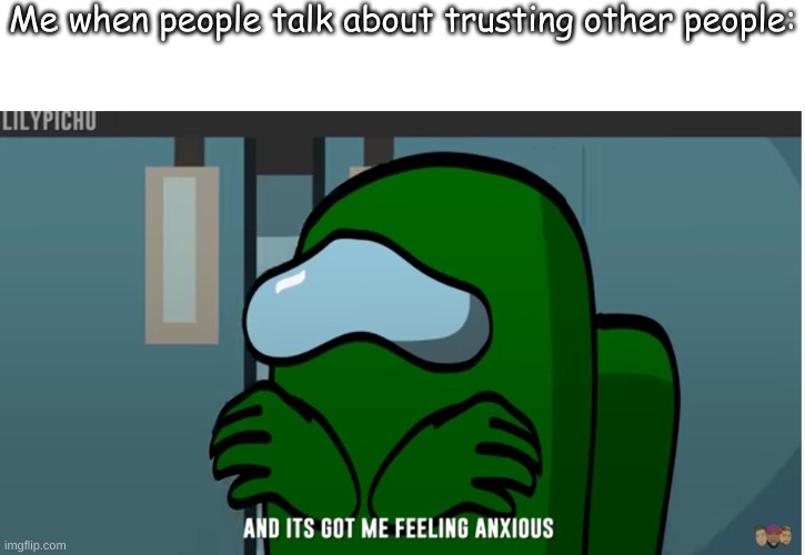 Me when people talk about trusting other people: | made w/ Imgflip meme maker